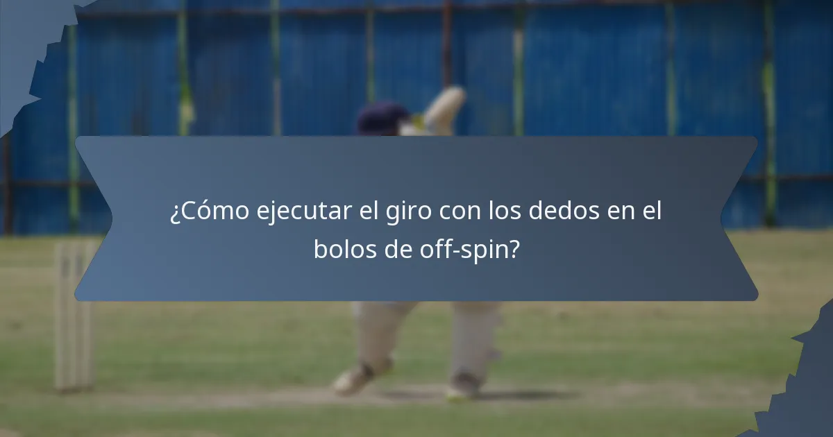 ¿Cómo ejecutar el giro con los dedos en el bolos de off-spin?