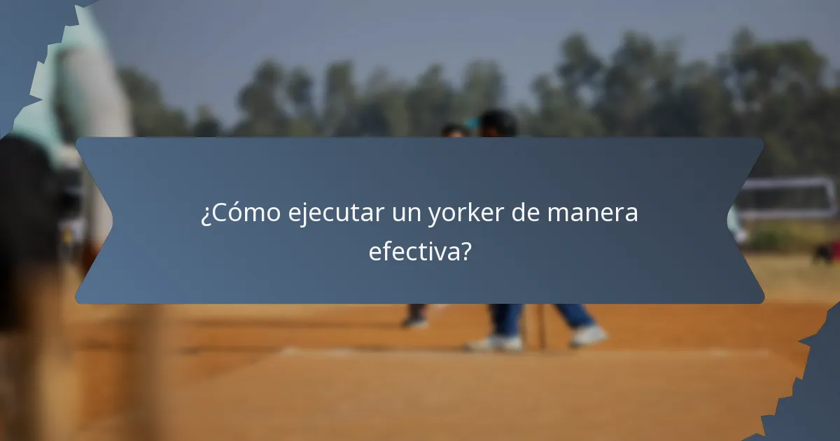 ¿Cómo ejecutar un yorker de manera efectiva?
