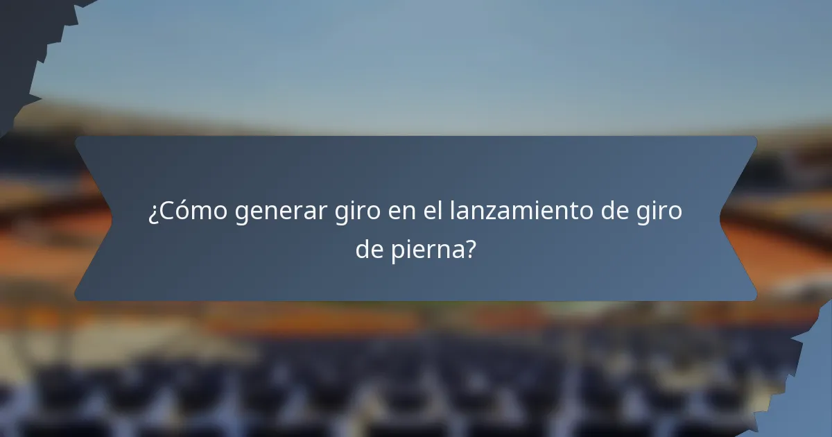 ¿Cómo generar giro en el lanzamiento de giro de pierna?
