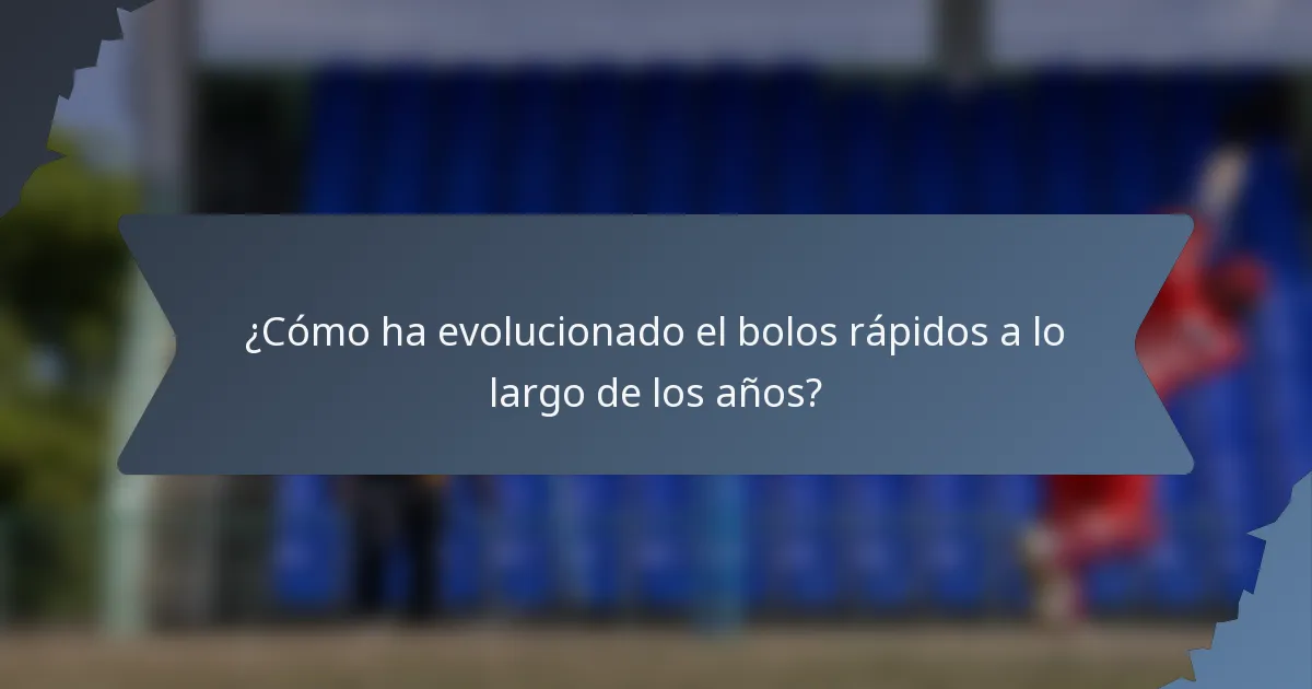¿Cómo ha evolucionado el bolos rápidos a lo largo de los años?