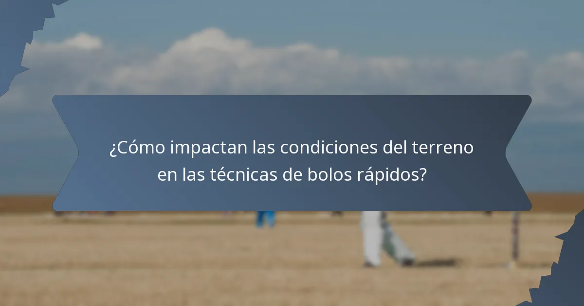 ¿Cómo impactan las condiciones del terreno en las técnicas de bolos rápidos?