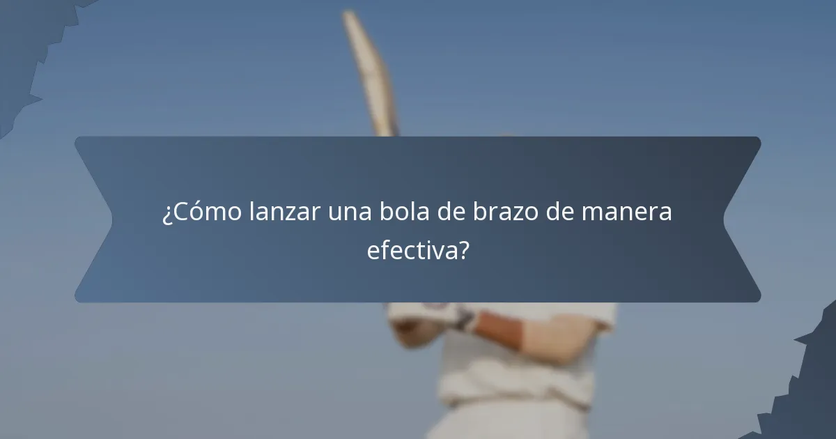 ¿Cómo lanzar una bola de brazo de manera efectiva?