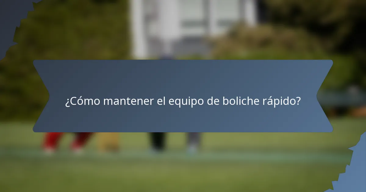 ¿Cómo mantener el equipo de boliche rápido?