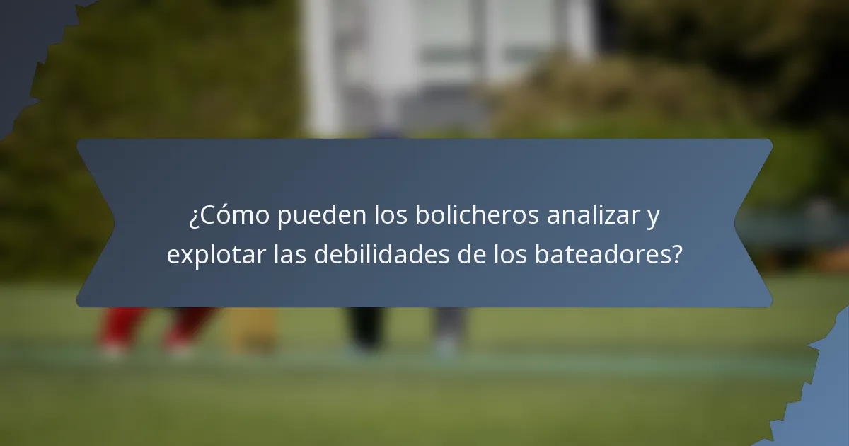 ¿Cómo pueden los bolicheros analizar y explotar las debilidades de los bateadores?