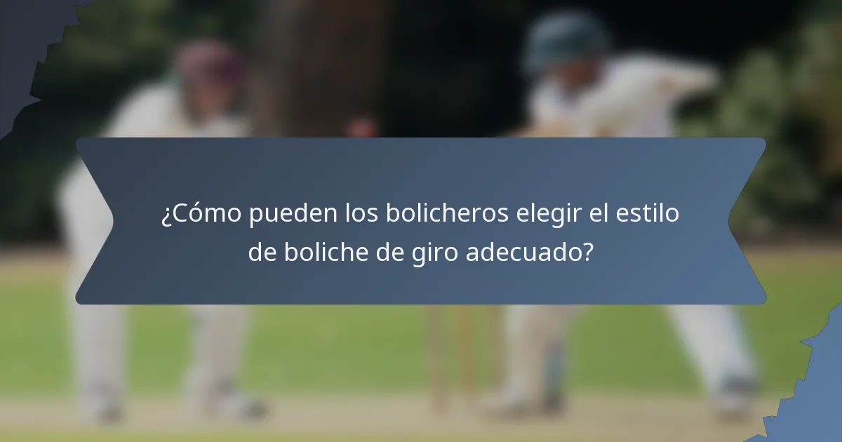 ¿Cómo pueden los bolicheros elegir el estilo de boliche de giro adecuado?