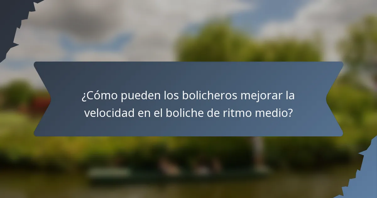 ¿Cómo pueden los bolicheros mejorar la velocidad en el boliche de ritmo medio?