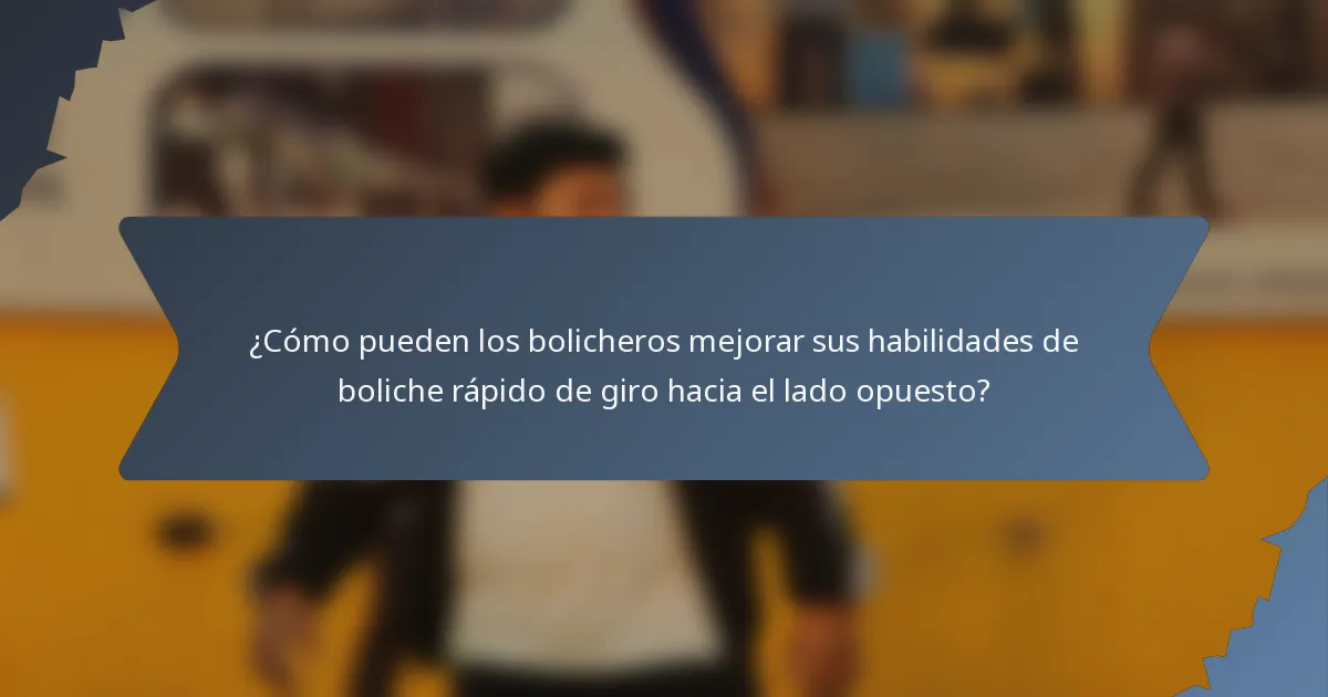¿Cómo pueden los bolicheros mejorar sus habilidades de boliche rápido de giro hacia el lado opuesto?