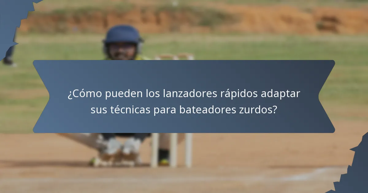 ¿Cómo pueden los lanzadores rápidos adaptar sus técnicas para bateadores zurdos?