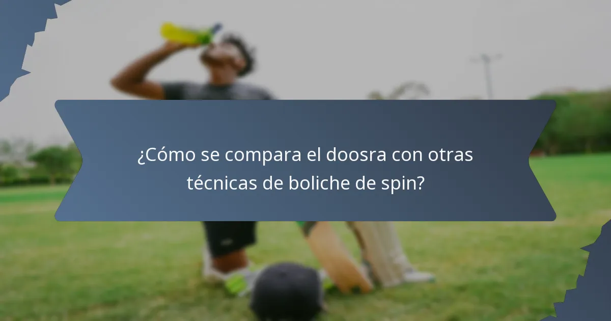 ¿Cómo se compara el doosra con otras técnicas de boliche de spin?