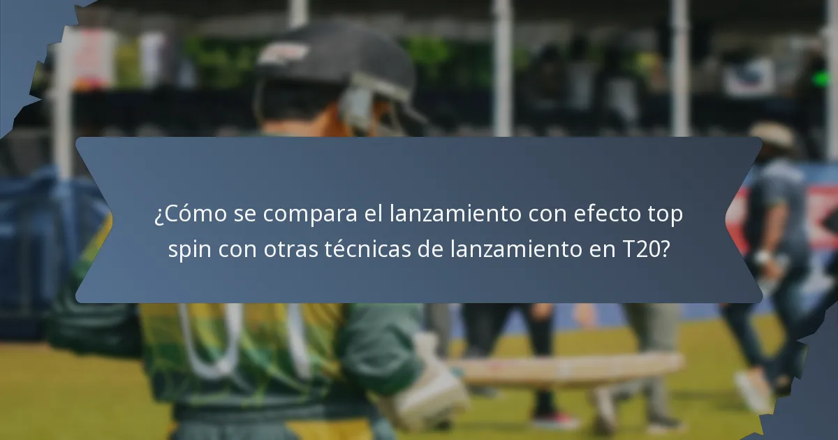 ¿Cómo se compara el lanzamiento con efecto top spin con otras técnicas de lanzamiento en T20?