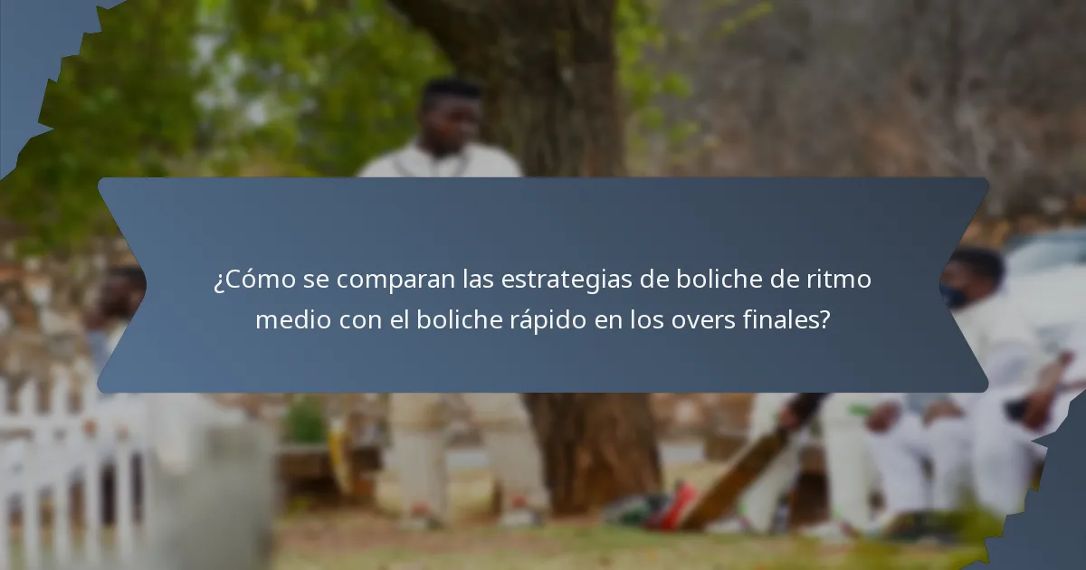 ¿Cómo se comparan las estrategias de boliche de ritmo medio con el boliche rápido en los overs finales?