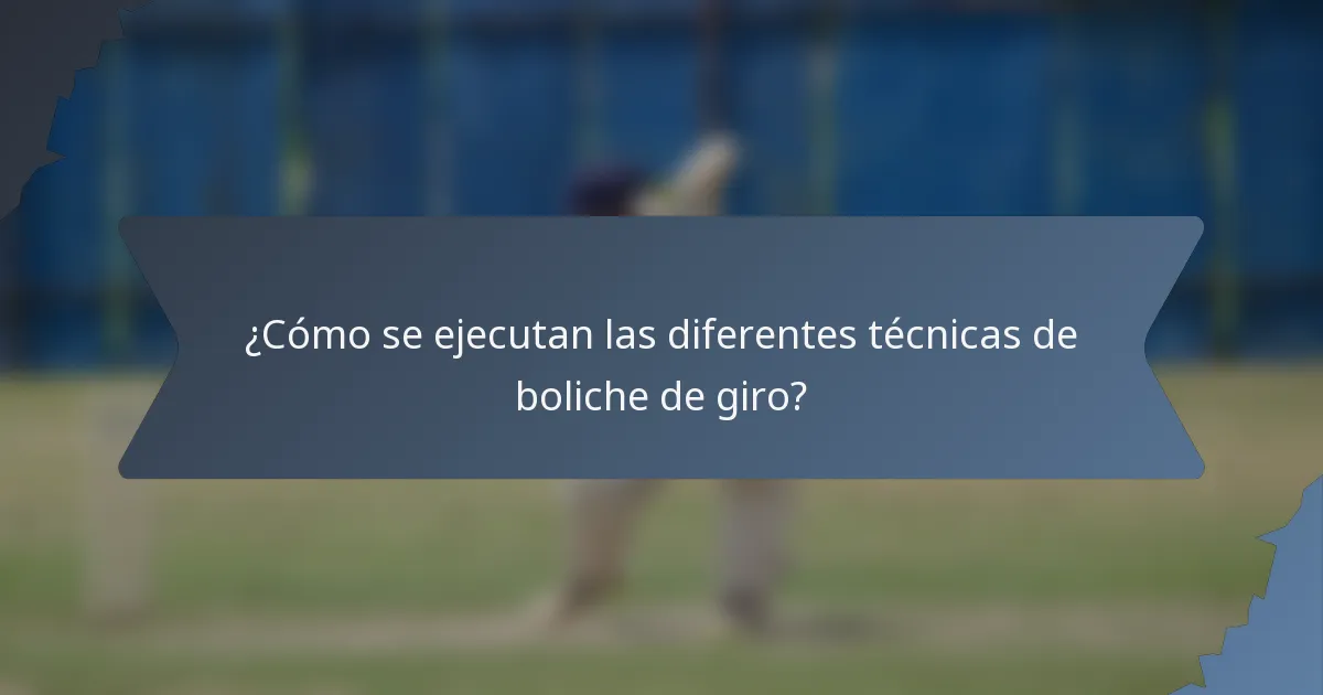 ¿Cómo se ejecutan las diferentes técnicas de boliche de giro?