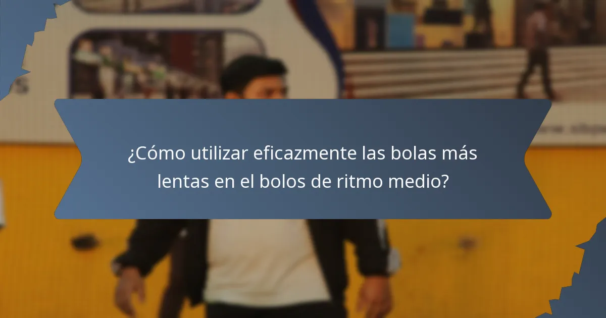 ¿Cómo utilizar eficazmente las bolas más lentas en el bolos de ritmo medio?