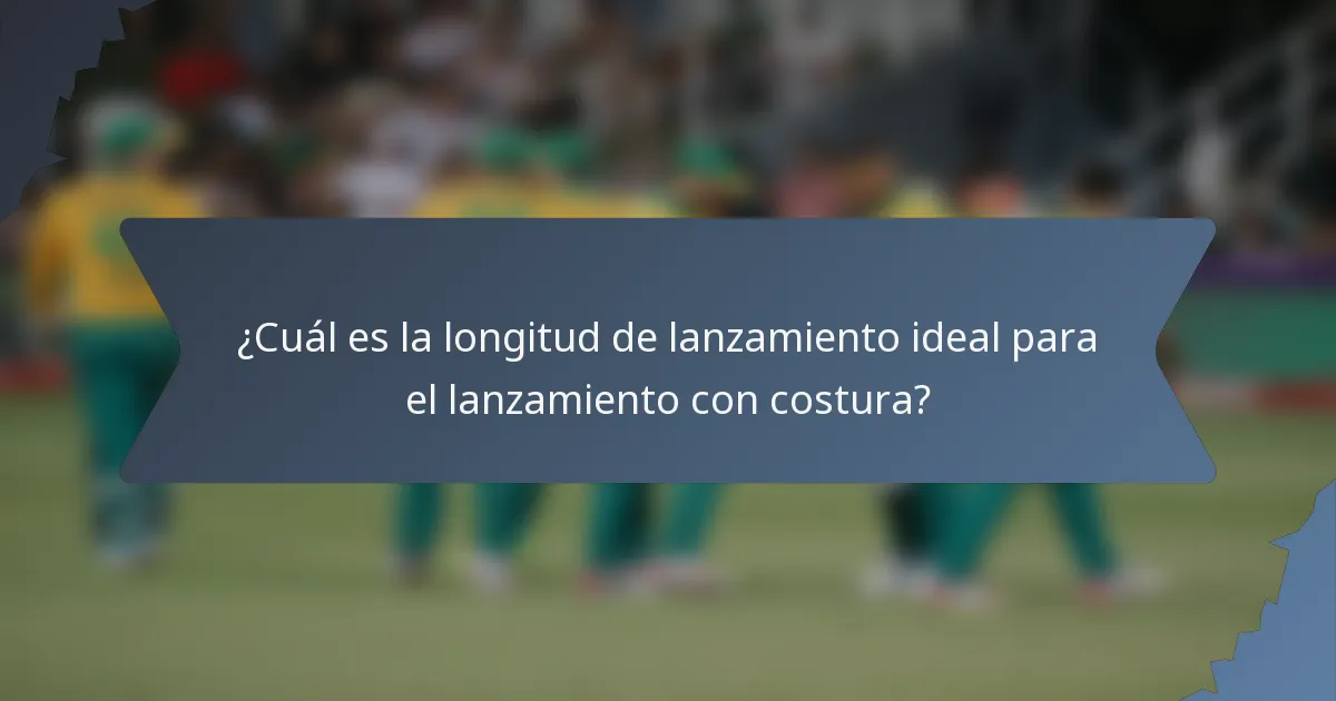 ¿Cuál es la longitud de lanzamiento ideal para el lanzamiento con costura?