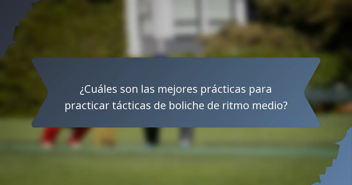 ¿Cuáles son las mejores prácticas para practicar tácticas de boliche de ritmo medio?
