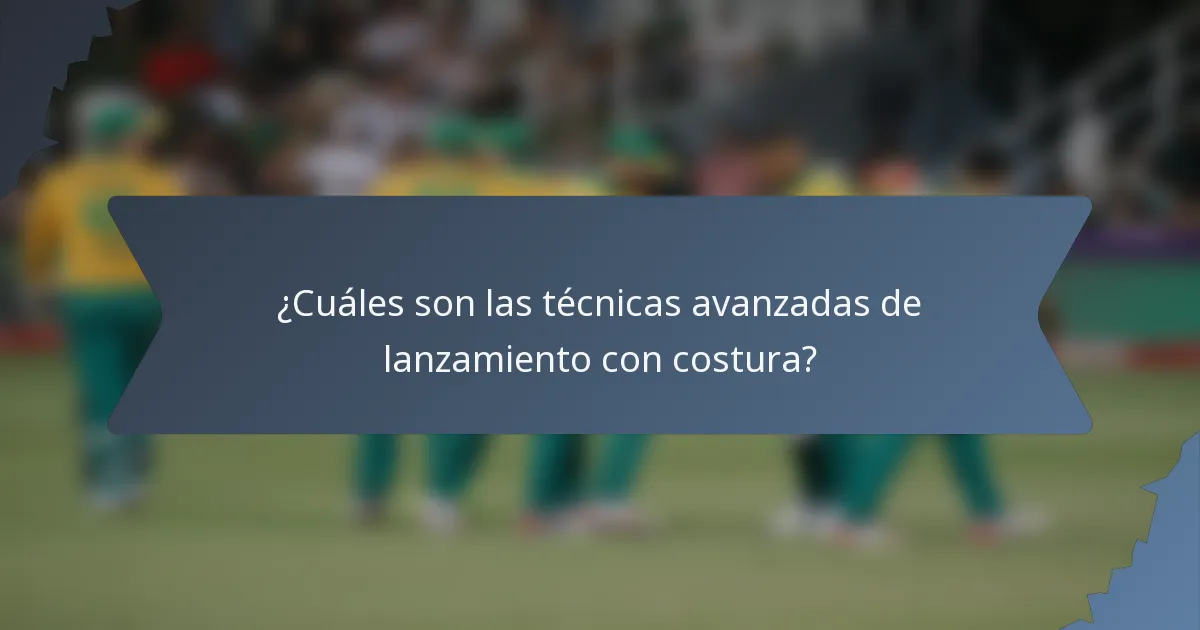 ¿Cuáles son las técnicas avanzadas de lanzamiento con costura?