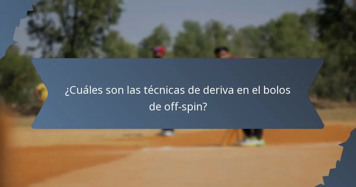 ¿Cuáles son las técnicas de deriva en el bolos de off-spin?