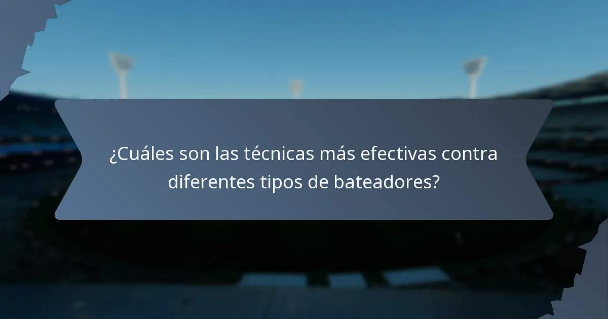 ¿Cuáles son las técnicas más efectivas contra diferentes tipos de bateadores?