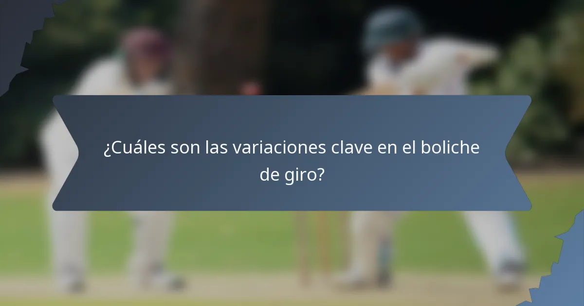 ¿Cuáles son las variaciones clave en el boliche de giro?