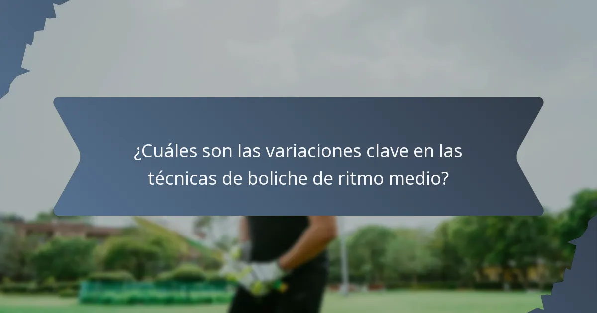 ¿Cuáles son las variaciones clave en las técnicas de boliche de ritmo medio?