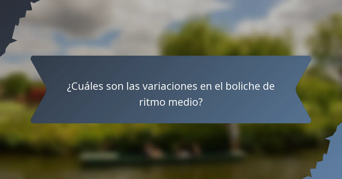 ¿Cuáles son las variaciones en el boliche de ritmo medio?
