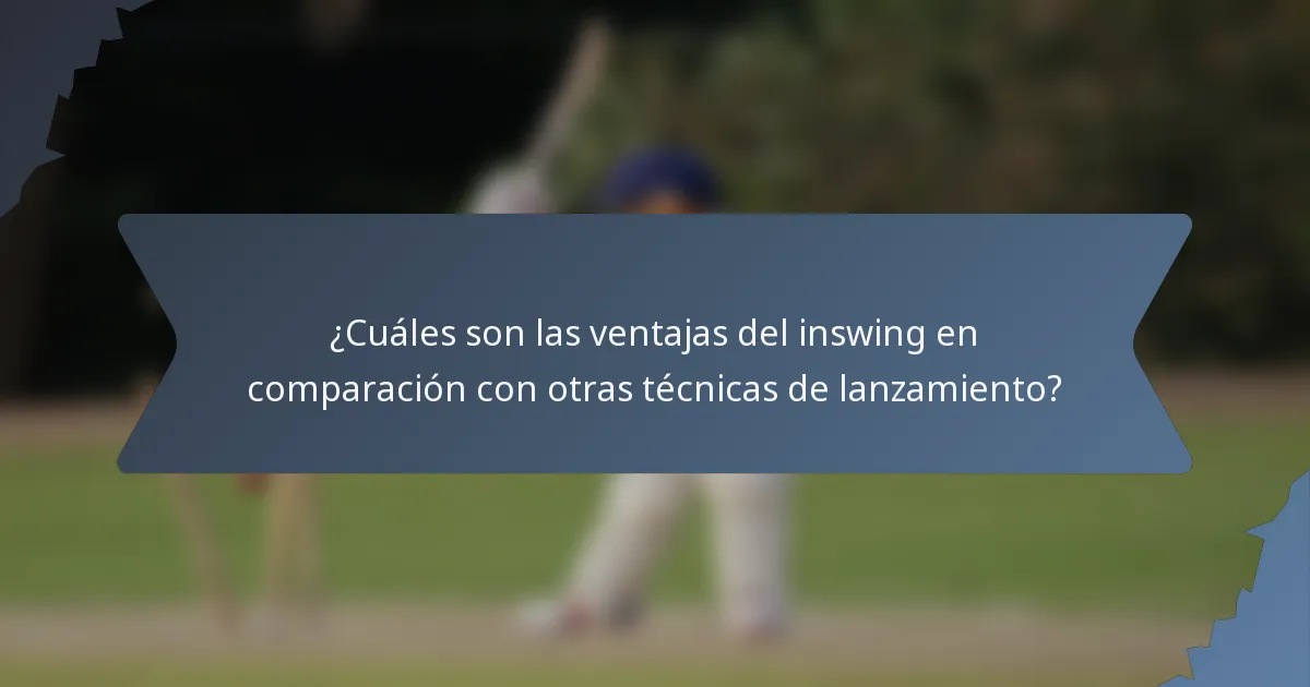 ¿Cuáles son las ventajas del inswing en comparación con otras técnicas de lanzamiento?