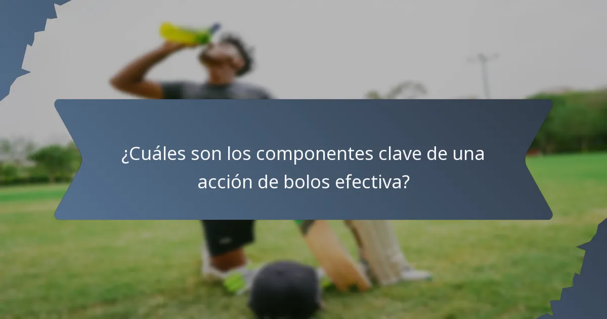 ¿Cuáles son los componentes clave de una acción de bolos efectiva?