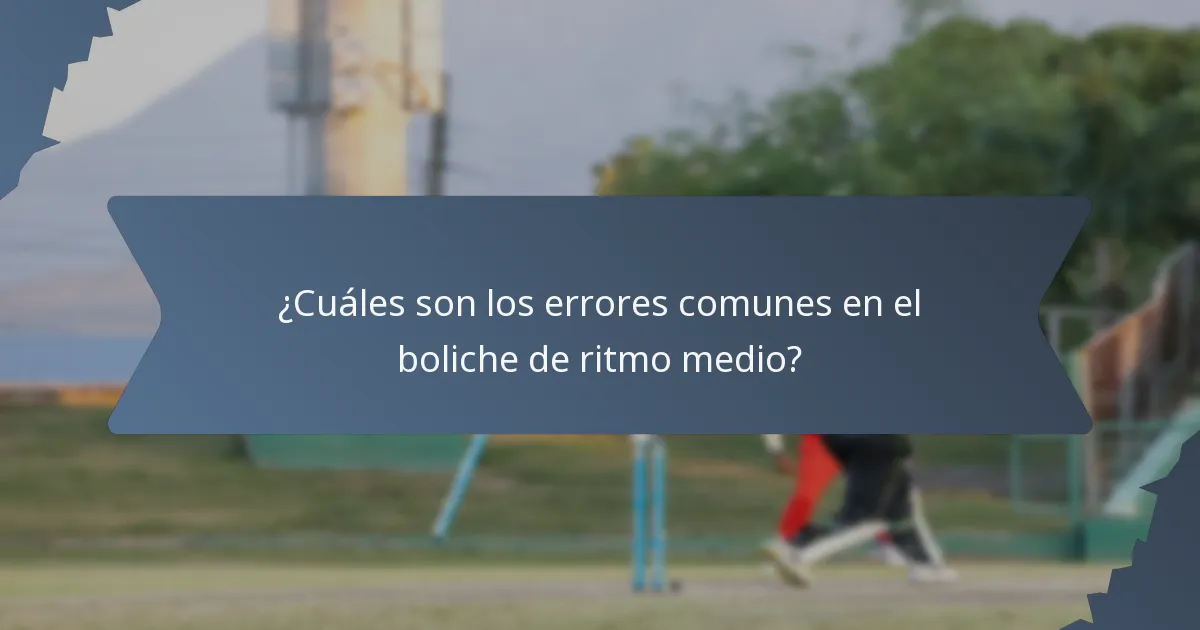 ¿Cuáles son los errores comunes en el boliche de ritmo medio?