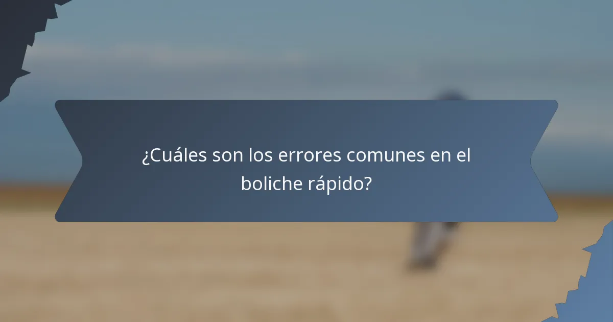 ¿Cuáles son los errores comunes en el boliche rápido?