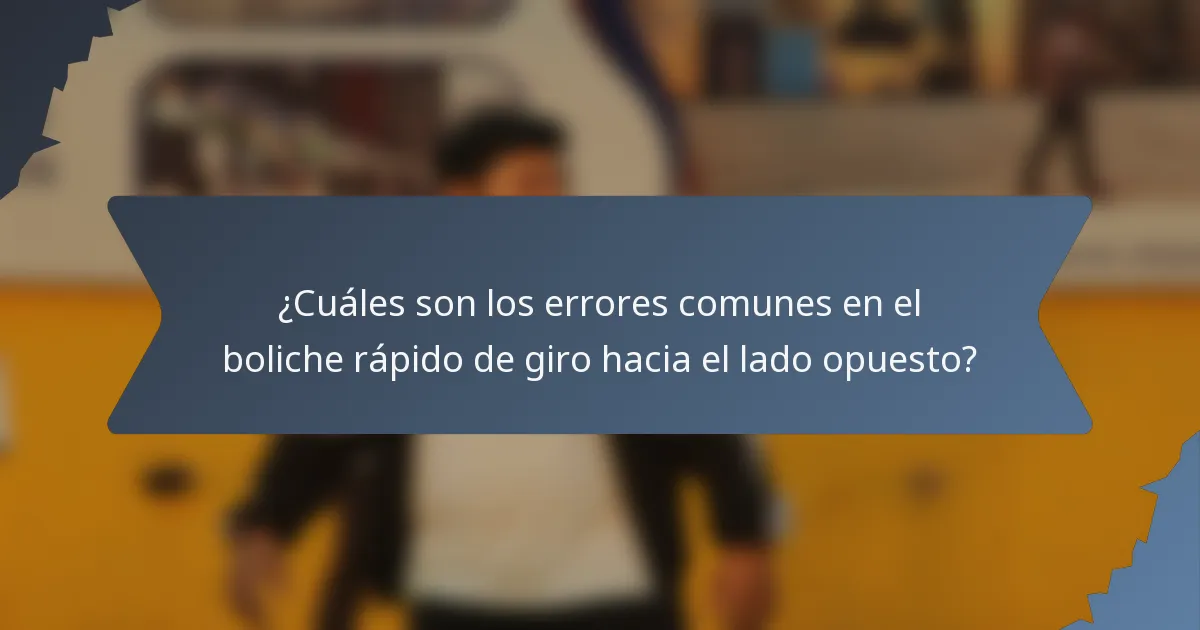 ¿Cuáles son los errores comunes en el boliche rápido de giro hacia el lado opuesto?