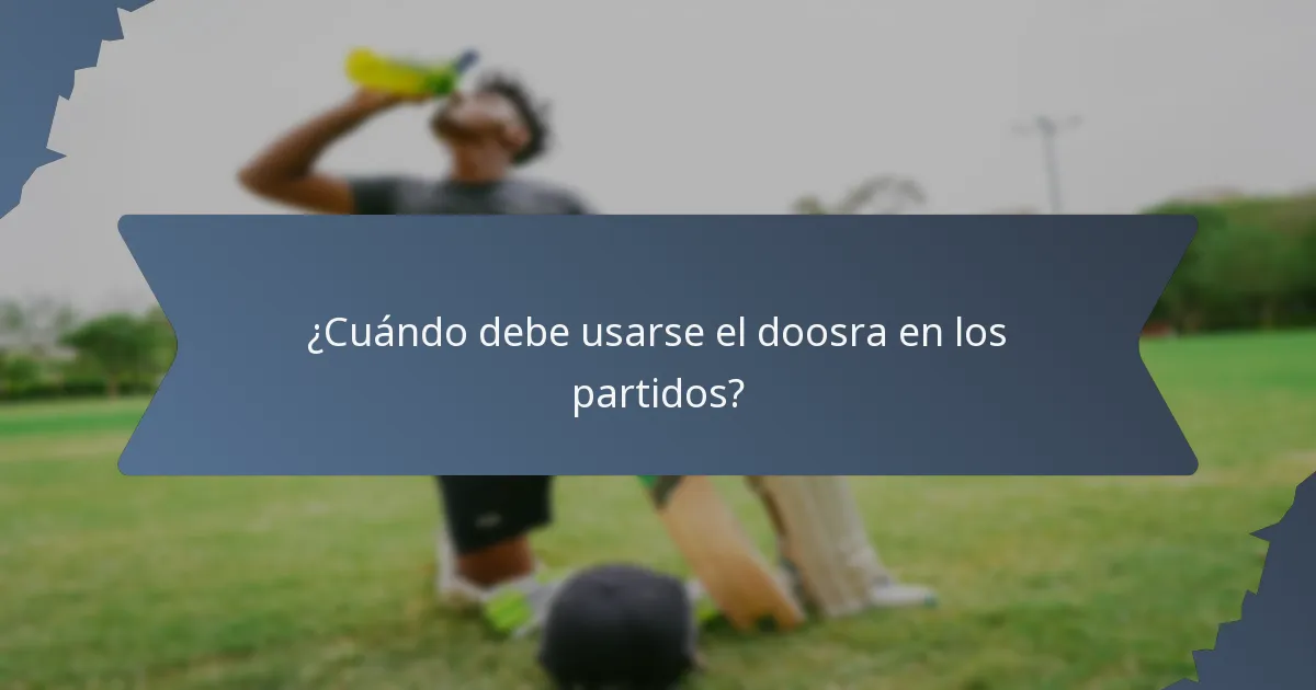 ¿Cuándo debe usarse el doosra en los partidos?