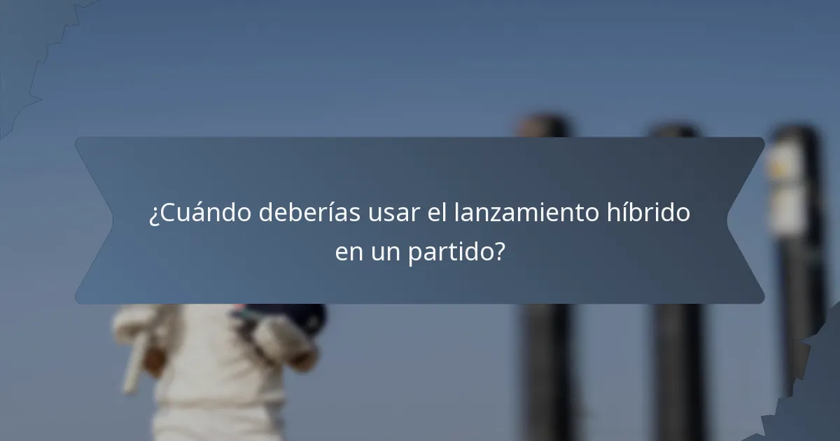 ¿Cuándo deberías usar el lanzamiento híbrido en un partido?