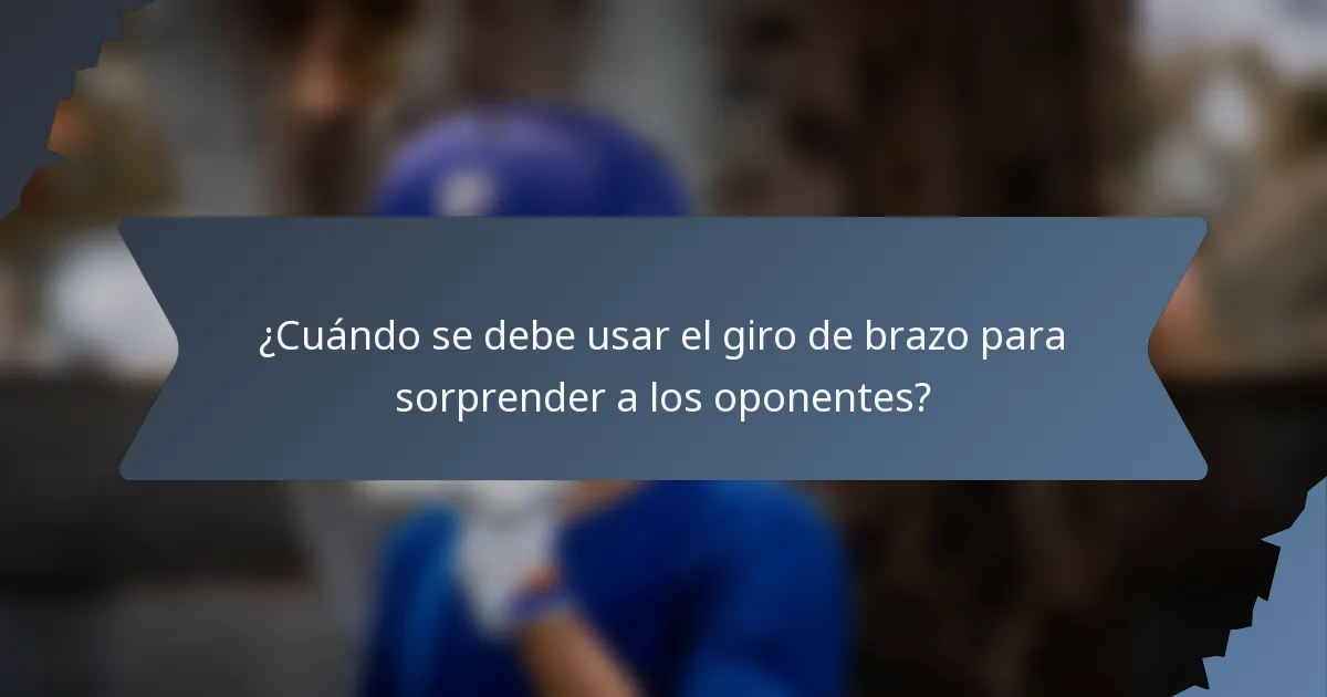 ¿Cuándo se debe usar el giro de brazo para sorprender a los oponentes?
