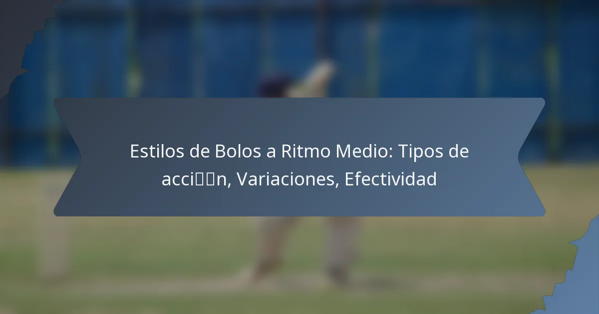 Estilos de Bolos a Ritmo Medio: Tipos de acción, Variaciones, Efectividad