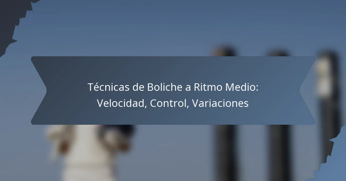 Técnicas de Boliche a Ritmo Medio: Velocidad, Control, Variaciones