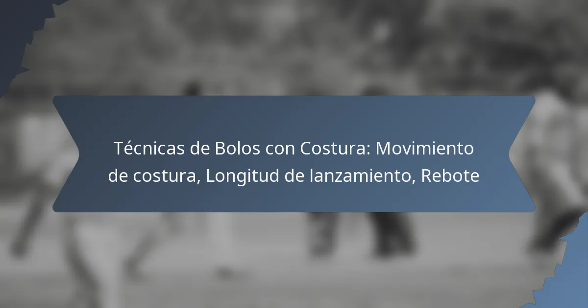 Técnicas de Bolos con Costura: Movimiento de costura, Longitud de lanzamiento, Rebote