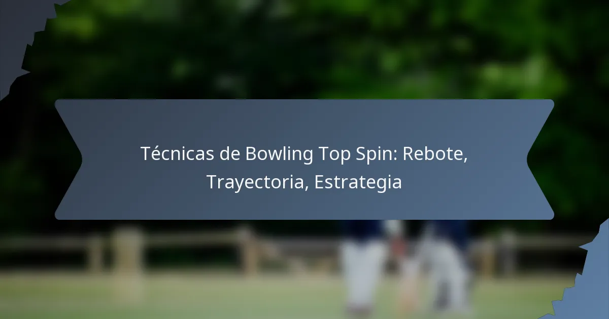 Técnicas de Bowling Top Spin: Rebote, Trayectoria, Estrategia
