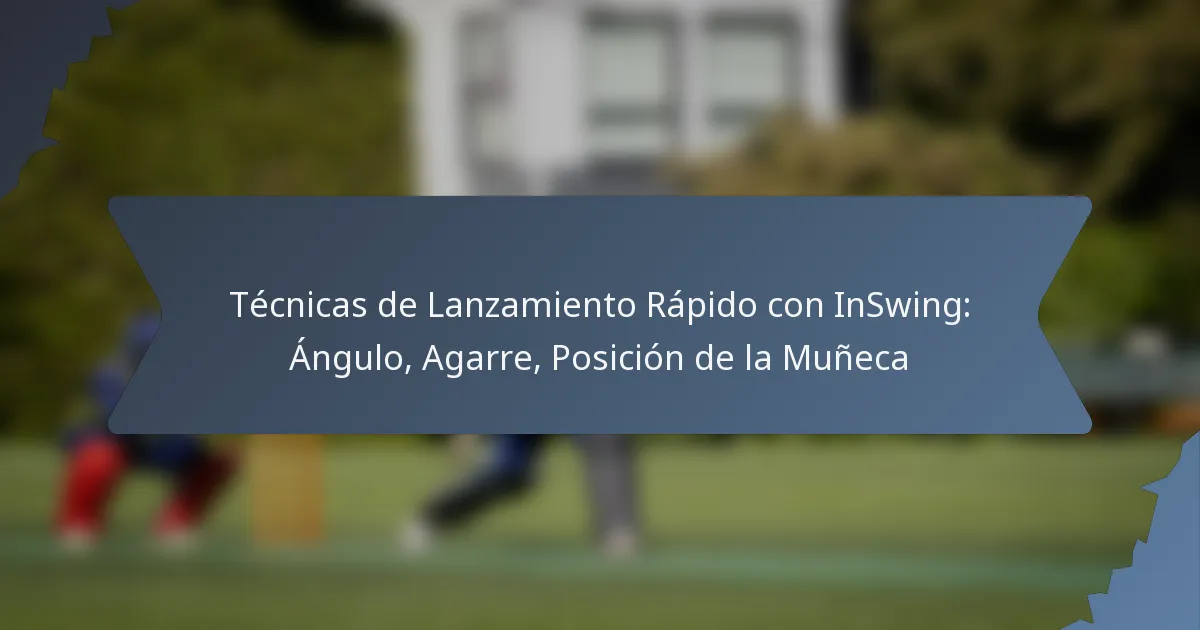 Técnicas de Lanzamiento Rápido con InSwing: Ángulo, Agarre, Posición de la Muñeca
