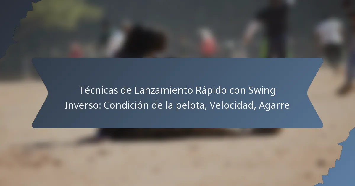 Técnicas de Lanzamiento Rápido con Swing Inverso: Condición de la pelota, Velocidad, Agarre