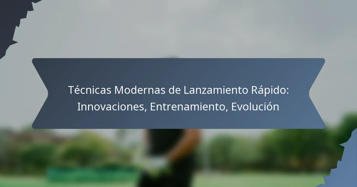 Técnicas Modernas de Lanzamiento Rápido: Innovaciones, Entrenamiento, Evolución