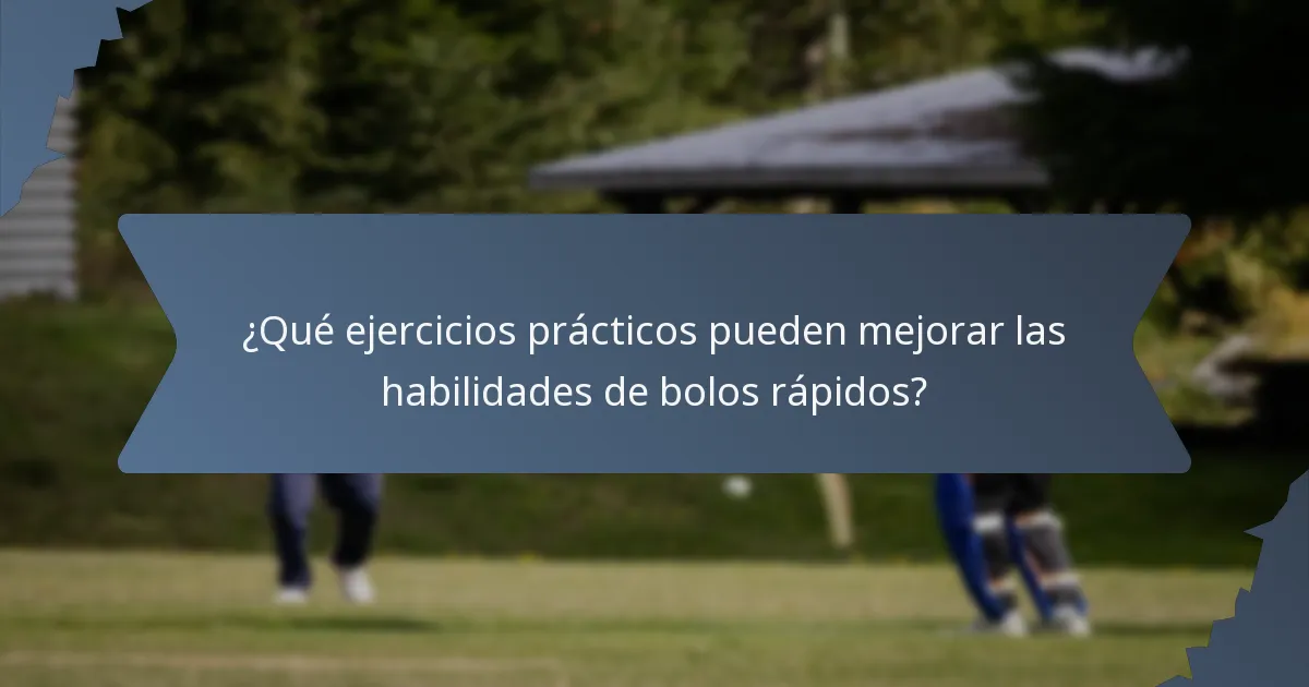 ¿Qué ejercicios prácticos pueden mejorar las habilidades de bolos rápidos?
