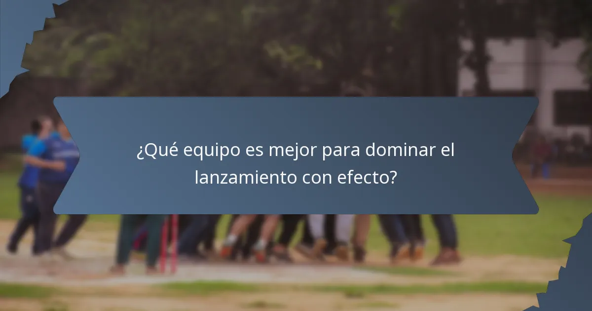 ¿Qué equipo es mejor para dominar el lanzamiento con efecto?
