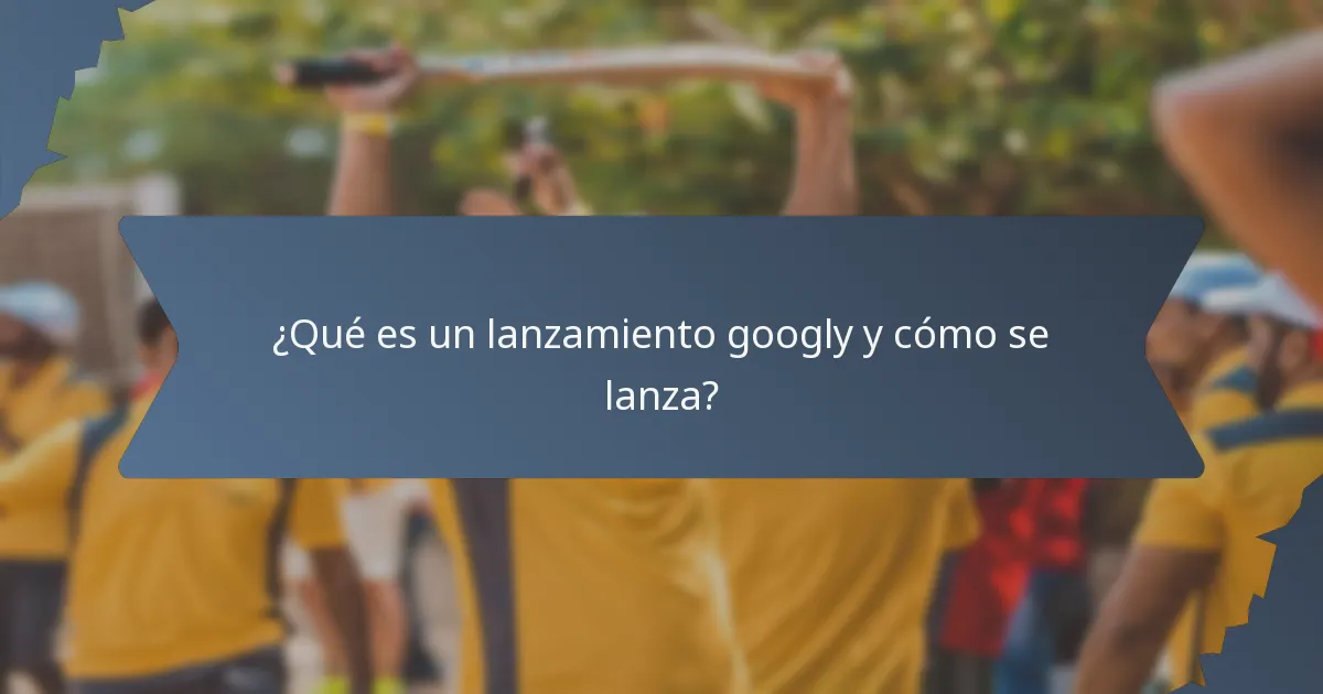 ¿Qué es un lanzamiento googly y cómo se lanza?