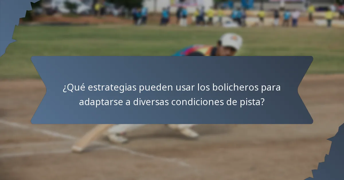 ¿Qué estrategias pueden usar los bolicheros para adaptarse a diversas condiciones de pista?