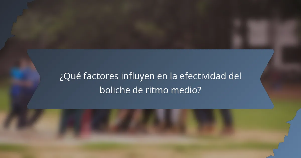 ¿Qué factores influyen en la efectividad del boliche de ritmo medio?