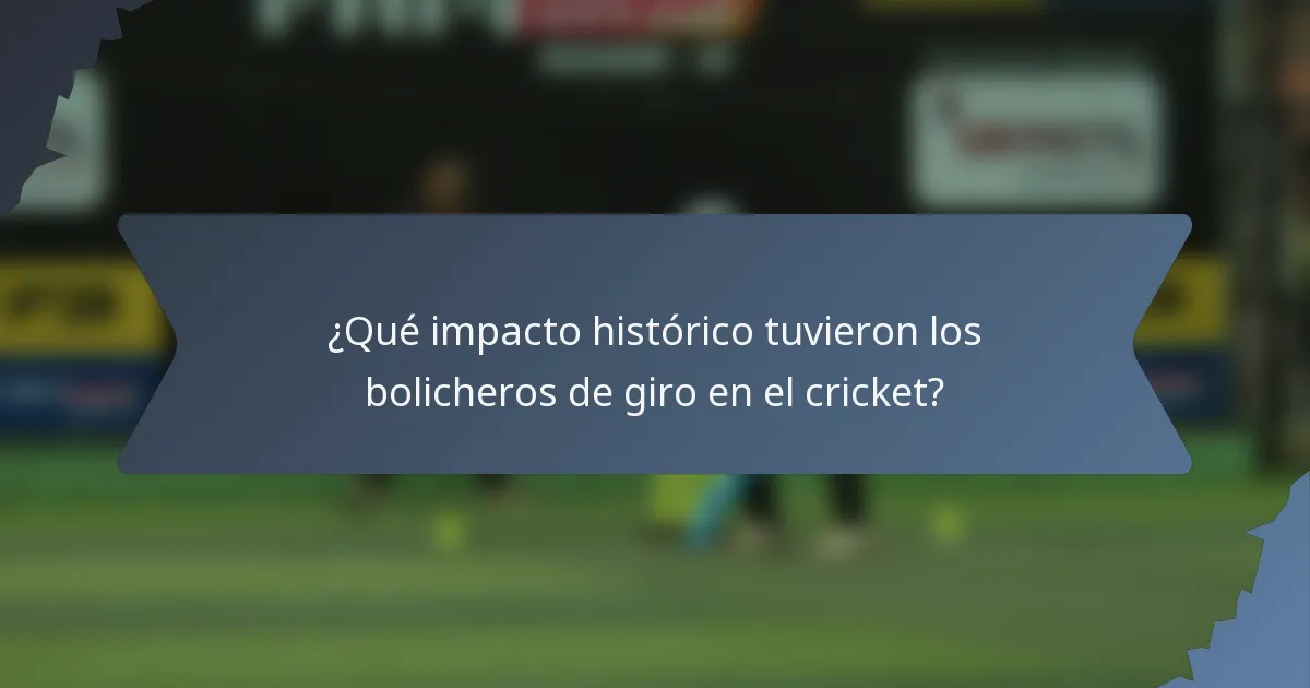 ¿Qué impacto histórico tuvieron los bolicheros de giro en el cricket?