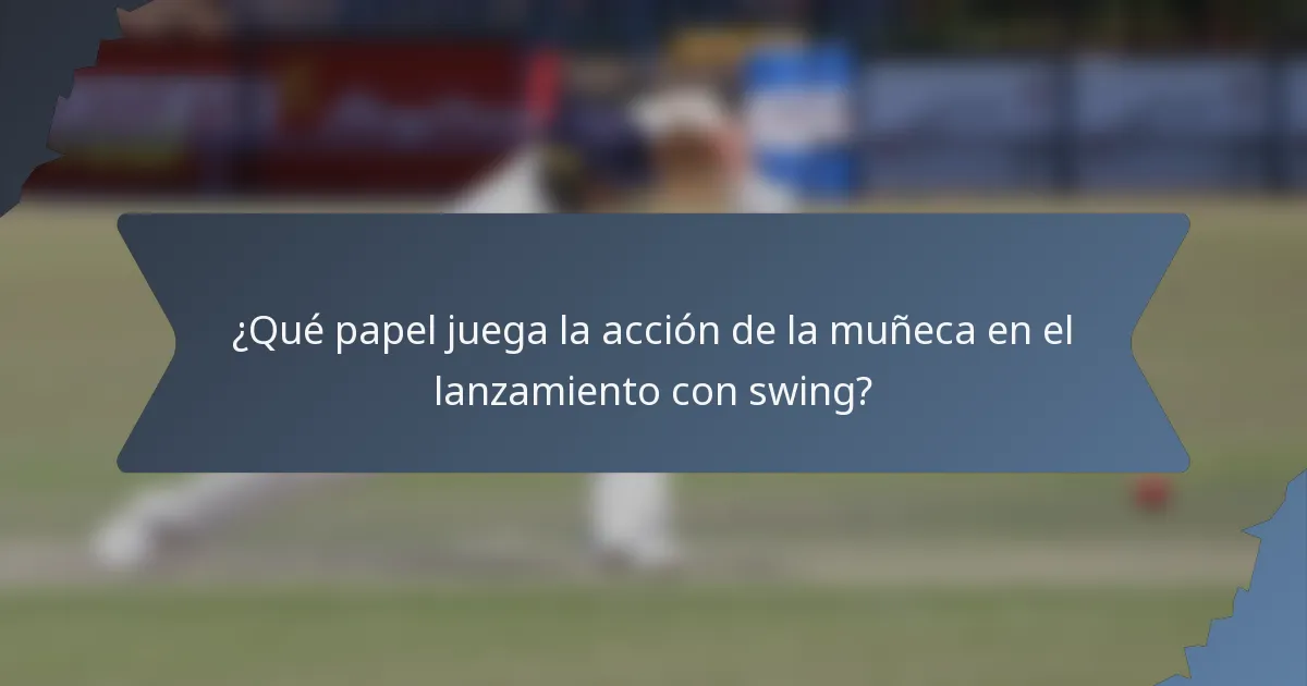 ¿Qué papel juega la acción de la muñeca en el lanzamiento con swing?