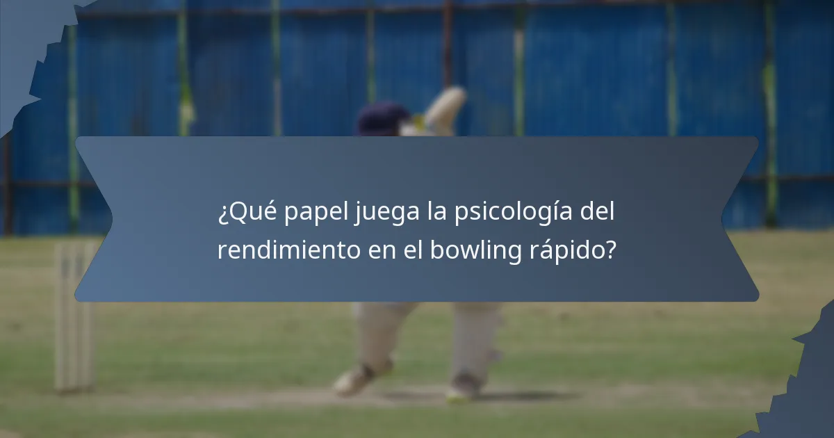 ¿Qué papel juega la psicología del rendimiento en el bowling rápido?