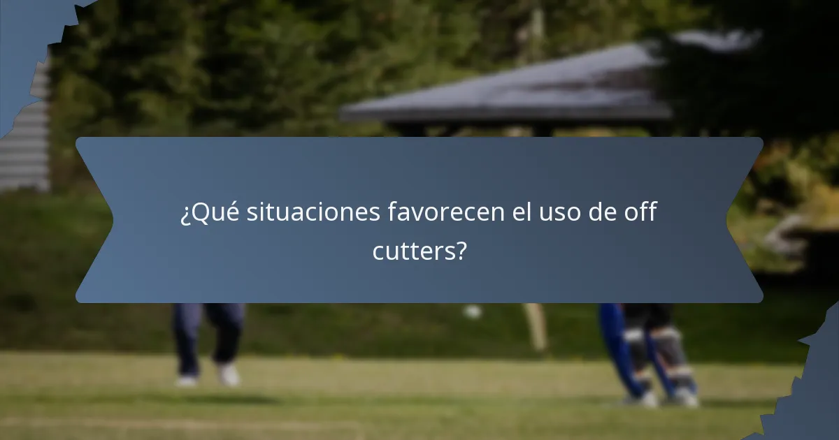 ¿Qué situaciones favorecen el uso de off cutters?