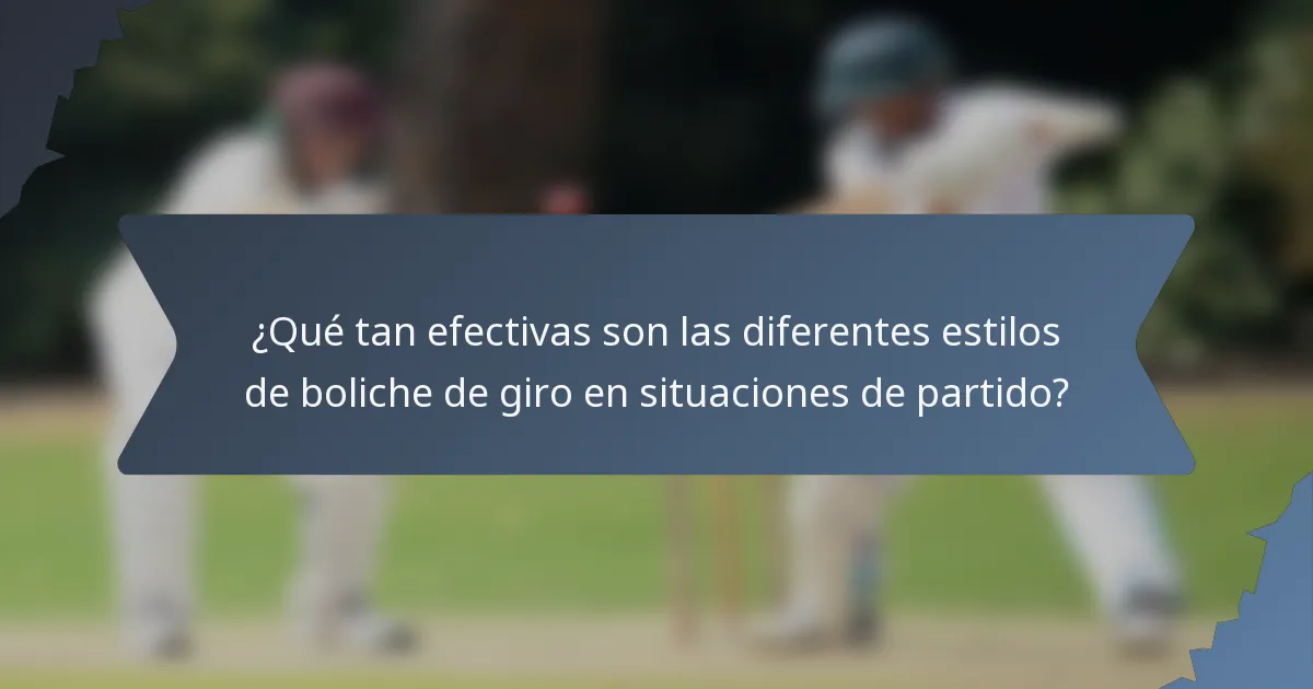 ¿Qué tan efectivas son las diferentes estilos de boliche de giro en situaciones de partido?